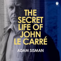The Secret Life of John le Carre by Sisman, Adam